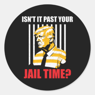 It Past Your Jail Time Funny Sarcastic Anti-trump Classic Round Sticker