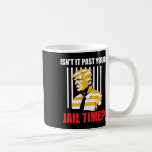 It Past Your Jail Time Funny Sarcastic Anti-trump Coffee Mug