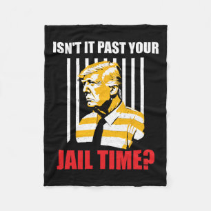 It Past Your Jail Time Funny Sarcastic Anti-trump Fleece Blanket