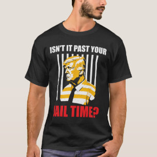 It Past Your Jail Time Funny Sarcastic Anti-trump T-Shirt