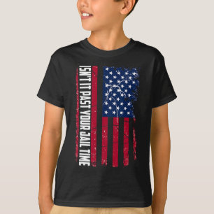 It Past Your Jail Time Funny Trump Isnt It Past Yo T-Shirt