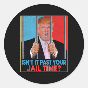It Past Your Jail Time President Anti Trump Politi Classic Round Sticker