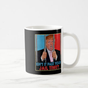 It Past Your Jail Time President Anti Trump Politi Coffee Mug