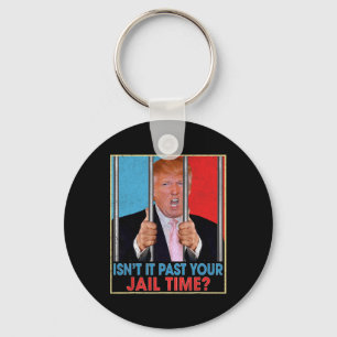 It Past Your Jail Time President Anti Trump Politi Key Ring