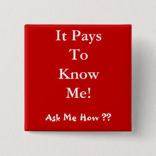 It Pays To Know Me! , Ask Me How ?? 15 Cm Square Badge