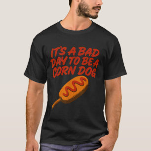 It’s A Bad Day To Be A Corn Dog Funny State Fair F T-Shirt