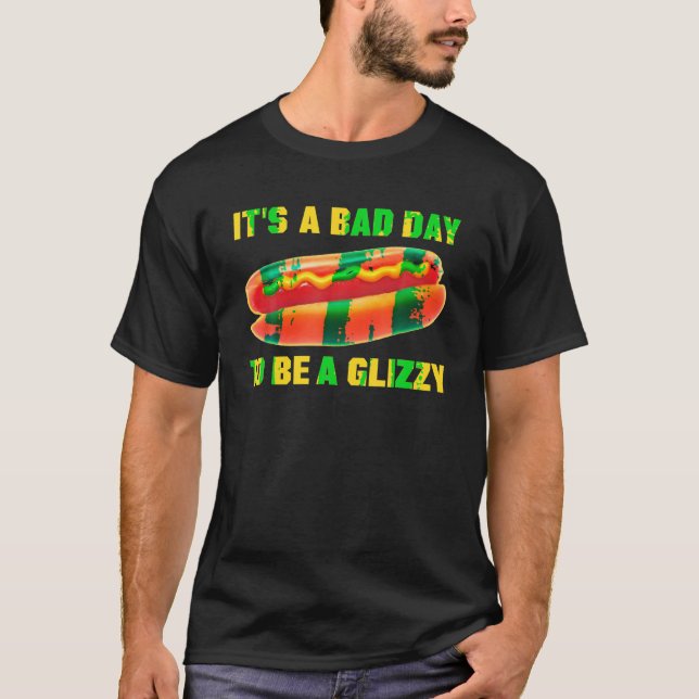It s A Bad Day To Be A Glizzy T Shirt (Front)
