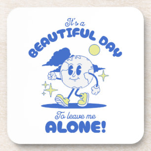 It s A Beautiful Day To Leave Me Alone Coaster