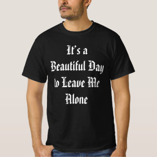 It’s a Beautiful Day to Leave Me Alone Funny quote T-Shirt