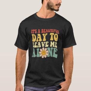 It’s a Beautiful Day to Leave Me Alone Funny Retro T-Shirt