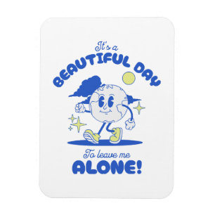 It s A Beautiful Day To Leave Me Alone Magnet
