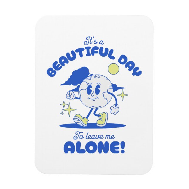  It s A Beautiful Day To Leave Me Alone Magnet (Vertical)