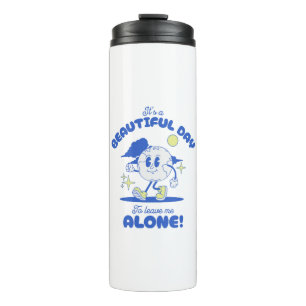 It s A Beautiful Day To Leave Me Alone Thermal Tumbler
