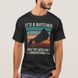 It s A Butcher Thing You Wouldn t Understand Butch T-Shirt