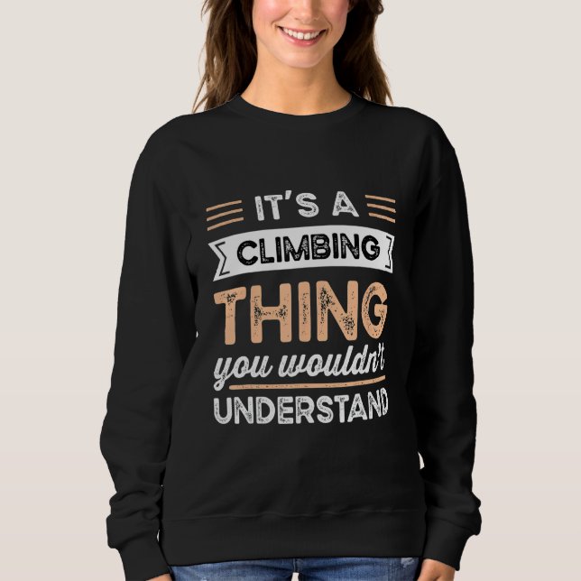 It S A Climbing Thing You Wouldn T Understand Funn Sweatshirt (Front)