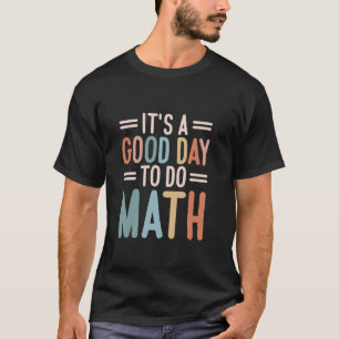 It s A Good Day To Do Math Teacher T-Shirt