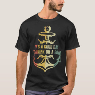 It s A Good Day To Drink On A Boat 16 T-Shirt