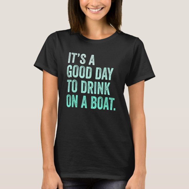 It s A Good Day To Drink On A Boat Drinking T-Shirt (Front)
