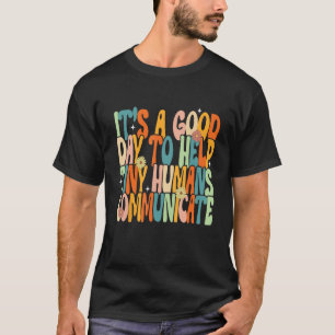 It s A Good Day To Help Tiny Humans Communicate SL T-Shirt