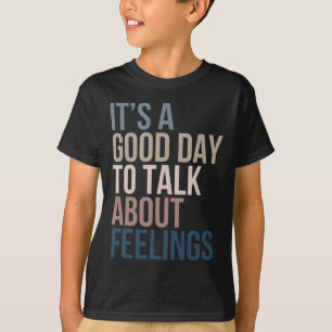 It’s A Good Day To Talk About Feelings T-Shirt