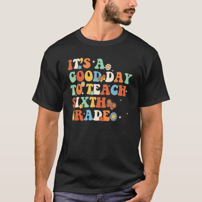 It s A Good Day To Teach Sixth Grade Teacher Back  T-Shirt (Front)