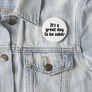 It’s a Great Day to Be Sober – Sobriety Gift 6 Cm Round Badge
