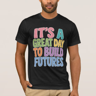 It’s A Great Day to Build Futures T-Shirt