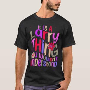 It s a Larry Thing You Wouldn t Understand Groovy  T-Shirt