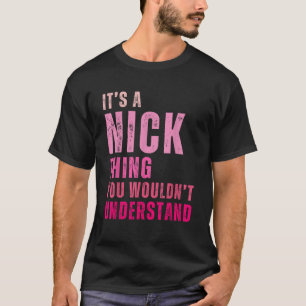 It s A Nick Thing You Wouldn t Understand Nick Vin T-Shirt