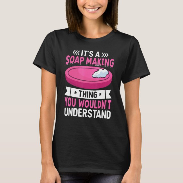 It s A Soap Making Thing Soap Maker Soapologist T-Shirt (Front)