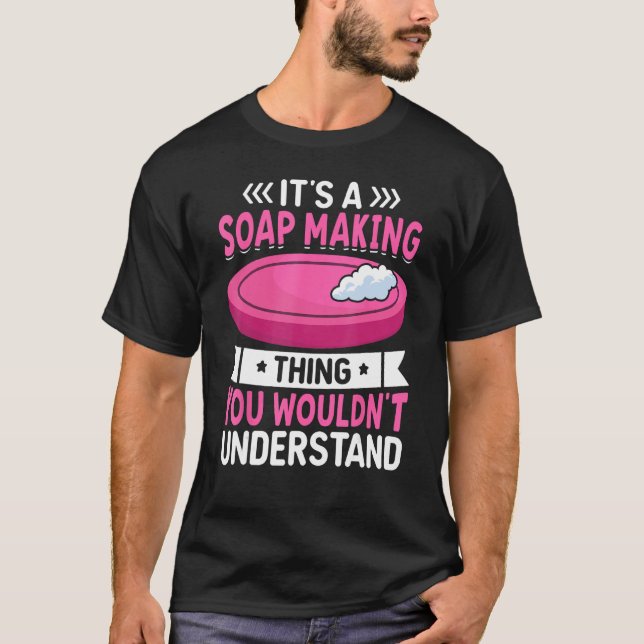 It s A Soap Making Thing Soap Maker Soapologist T-Shirt (Front)