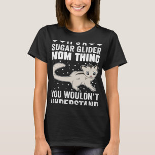 It s A Sugar Glider Mum Thing You Wouldn t Underst T-Shirt
