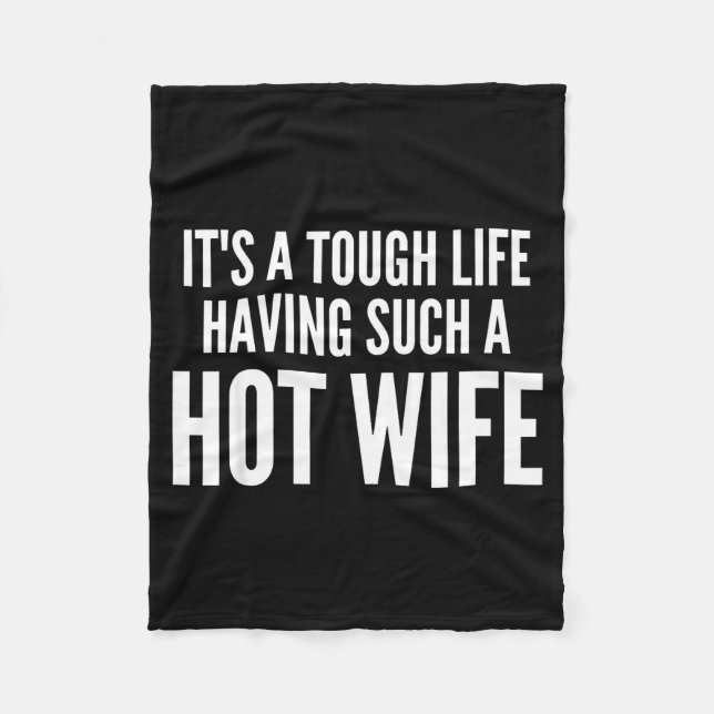 It’s A Tough Life Having Such A Hot Wife Funny Quo Fleece Blanket (Front)