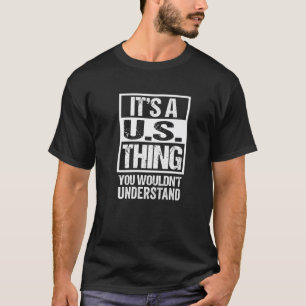 It s A U S Thing You Wouldn t Understand USA Ameri T-Shirt