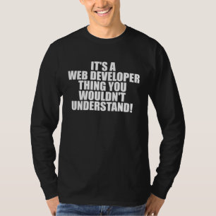 It s a Web Developer thing you wouldn t Understand T-Shirt