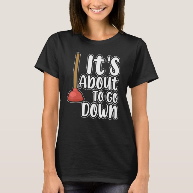 It s About To Go Down  Plumber Pipefitter Plumbing T-Shirt (Front)