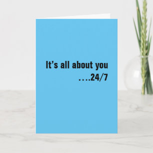 It’s all about you….24/7, Happy Birthday Card