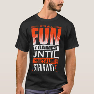 It´s All Fun & Games Until There´s A Long Stairway T-Shirt