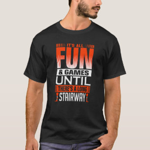 It´s All Fun & Games Until There´s A Long Stairway T-Shirt