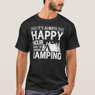 It`s allways Happy Hour when I`m Camping T-Shirt