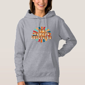 It’s Always Something Hoodie