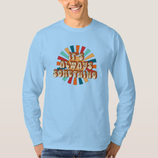 It’s Always Something T-Shirt