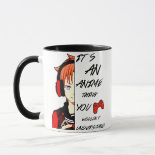 It’s An Anime Thing You Wouldn’t Understand  Mug