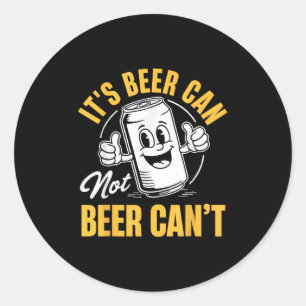 It’s Beer Can Not Beer Can’t Funny Drinking Lover Classic Round Sticker