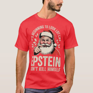 It’s beginning to look a lot like Epstein didn’t k T-Shirt