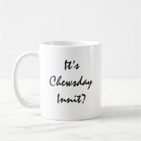It’s Chewsday Innit?