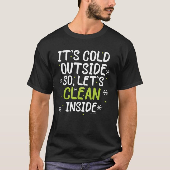It s Cold Outside So Let s Clean Inside  Cleaning T-Shirt (Front)
