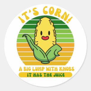 It’s Corn A Big Lump With Knobs It Has The Juice Classic Round Sticker