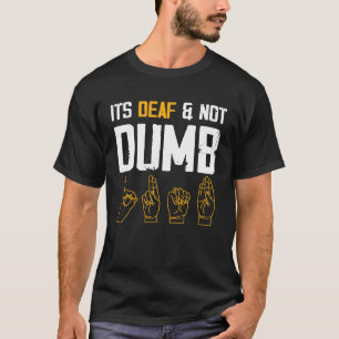 It s Deaf and Not Dumb Deaf Pride T-Shirt