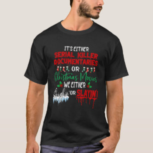 It s either serial killer documentaries or Christm T-Shirt